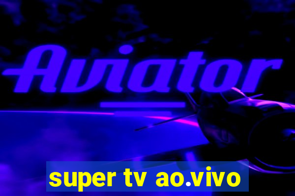 super tv ao.vivo